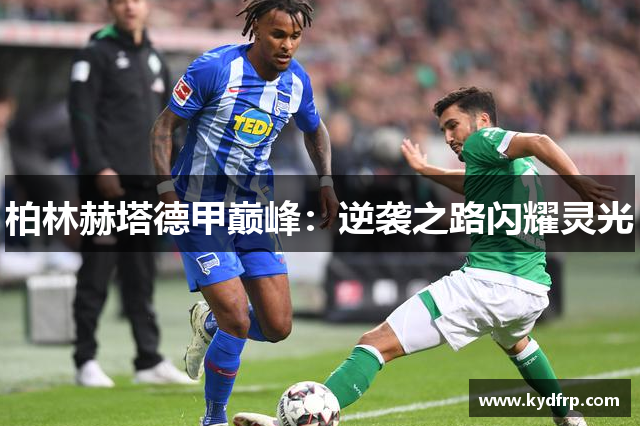 柏林赫塔德甲巅峰：逆袭之路闪耀灵光