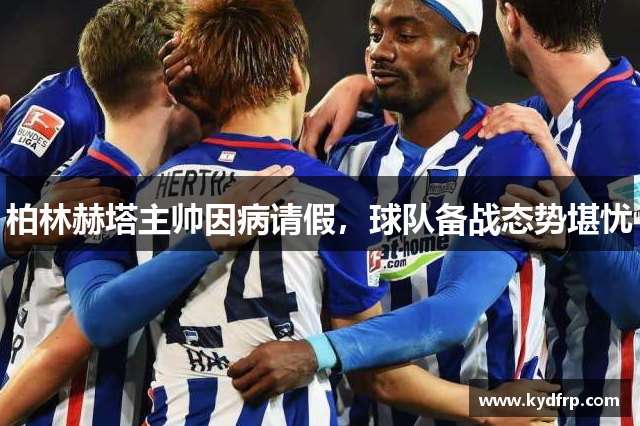 柏林赫塔主帅因病请假，球队备战态势堪忧