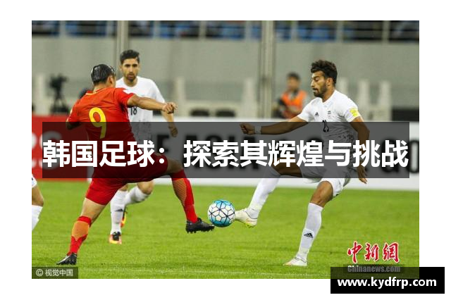 韩国足球：探索其辉煌与挑战