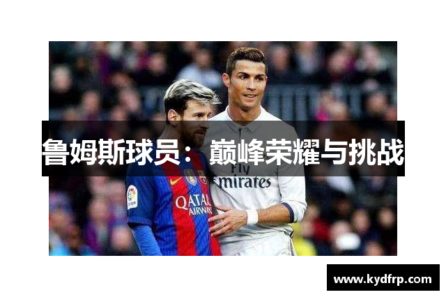 鲁姆斯球员：巅峰荣耀与挑战