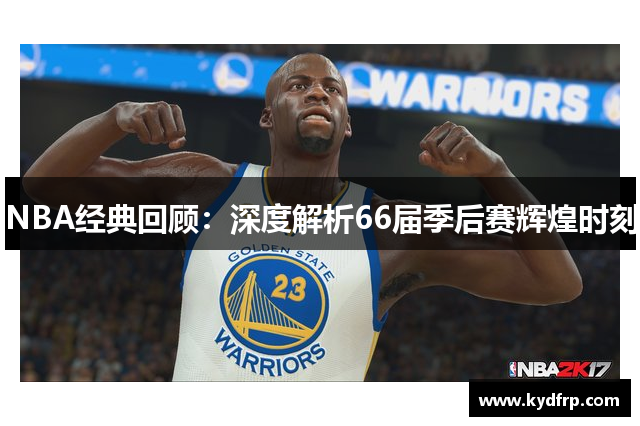 NBA经典回顾：深度解析66届季后赛辉煌时刻