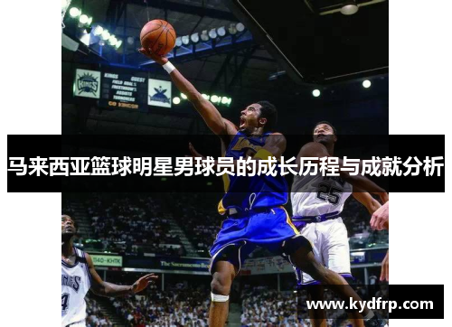 马来西亚篮球明星男球员的成长历程与成就分析